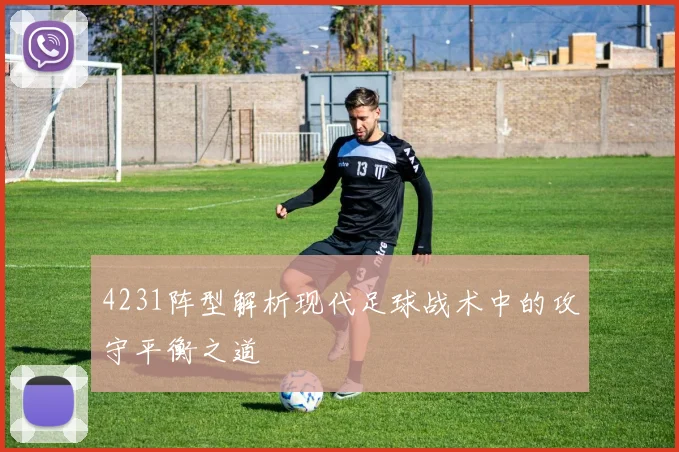 4231阵型解析现代足球战术中的攻守平衡之道